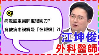 【外科】病況嚴重醫師拒絕開刀？竟被病患誤解是「在報復」？！【醫師好辣】 江坤俊醫師 必看精彩片段