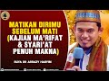 MATIKAN DIRIMU SEBELUM MATI (Kajian Ma'rifat & Syari'at Penuh Makna) - Buya Dr Arrazy Hasyin