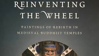 Reinventing the Wheel: Paintings of Rebirth in Medieval Buddhist Temples