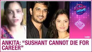 Ankita Lokhande on Sushant's death: "He cannot die for career, there has to be something else"