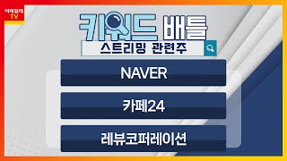 NAVER(035420), 카페24(042000), 레뷰코퍼레이션(443250)... 스트리밍 관련주_키워드 배틀 (20231207)