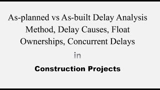 3- As-planned vs As-built Delay Analysis Method & Delay Causes & Float Ownership & Concurrent Delays