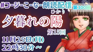 コージーこーなー朗読配信第300回(∩´∀｀)∩「夕暮れの陽(ひかり)」第15回　譚月遊生季　さん