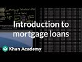 Introduction to Mortgage Loans | Housing | Finance & Capital Markets | Khan Academy Introduction to Mortgage Loans | Housing | Finance & Capital Markets | Khan Academy