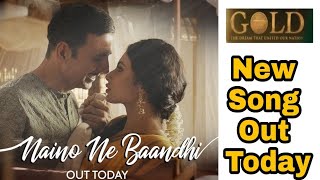 Gold Movie New Video Song " Naino Ne Baandhi" Out Today, Akshay Kumar, Mouni Roy, Reema Kagdi