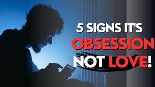5 Signs its OBSESSION not Love!