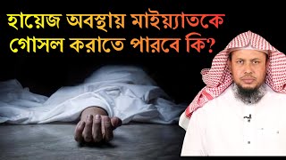 হায়েজ অবস্থায় মাইয়্যাতকে গোসল করাতে পারবে কি?