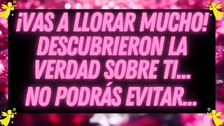 MENSAJE DE LOS ANGELES: ¡VAS A LLORAR... DESCUBRIERON LA VERDAD SOBRE TI...