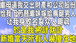 繼母逼我交出財產和公司股份，给我下药替繼妹嫁給瘸腿男人，让我身败名裂众人嘲讽，於是我將計就計，新婚當天所有人嚇傻在地！#情感秘密 #情感 #家庭 #中年 #深夜故事 #為人處世 #老年 #民间故事