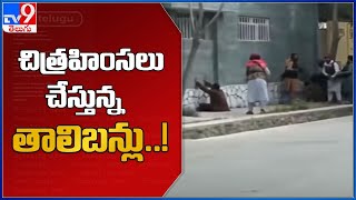 ప్రజలను చిత్రహింసలు చేస్తున్న తాలిబన్లు! - TV9