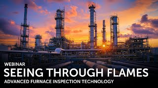Advanced Furnace Inspection Technology | Seeing Through The Flames | WEBINAR