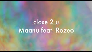 close 2 u - Maanu feat  Rozeo (Lyrics) (Close to you)