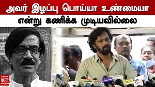 அவர் இழப்பு பொய்யா உண்மையா என்று கணிக்க முடியவில்லை - நடிகர் சேரன்