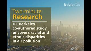 Two-Minute Research:  UC Berkeley study uncovers racial and ethnic disparities in air pollution