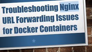 Troubleshooting Nginx URL Forwarding Issues for Docker Containers