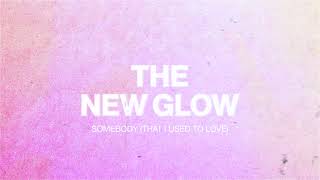 The New Glow - Somebody (That I Used To Love)