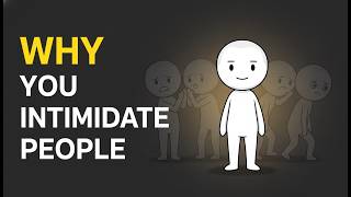 WHY You Intimidate People WITHOUT REALIZING