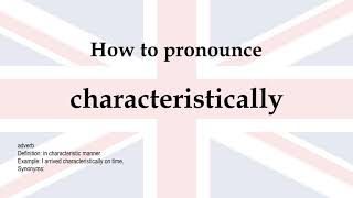 How to pronounce 'characteristically' + meaning