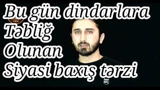 Dindarlara bu gun teblig olunan siyasi baxis terzi...