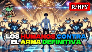 Los Humanos Contra el Arma Definitiva r/HFY