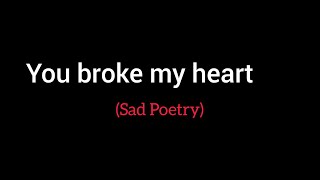You broke my heart | Sad Spoken Word Poetry | #iamlost #breakmyheart #youhurtme