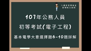 107年公務人員初等考試(電子工程) 基本電學大意選擇題6-10題詳解