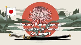 Pedang Kaisar Jepang: Senjata atau Simbol Kekuatan?