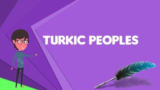 What is Turkic peoples? Explain Turkic peoples, Define Turkic peoples, Meaning of Turkic peoples