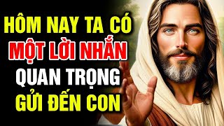 Lời Chúa Hôm Nay: HÔM NAY TA CÓ MỘT LỜI NHẮN QUAN TRỌNG GỬI CON | Thông Điệp Của Chúa