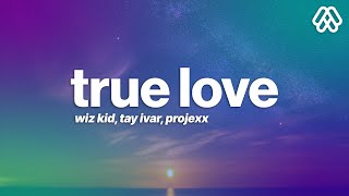 WizKid - True Love (Lyrics) ft. Tay Iwar, Projexx