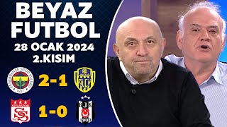 Beyaz Futbol 28 Ocak 2024 2.Kısım / Fenerbahçe 2-1 Ankaragücü / Sivasspor 1-0 Beşiktaş