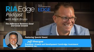 The RIA Edge Podcast: The Difference Between Good and Great Growth: Cambridge Inc.’s Jeff Vivacqua