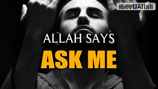ALLAH SAYS, ASK ME