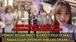 RAMAI PENUH SESAK‼️ANTUSIASME MEET \u0026 GREET FUJI DI MALL MAKASSAR FULL RIBUAN ORANG PENGEN LIAT FUJI