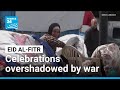 Eid al-Fitr celebrations begin under shadow of war • FRANCE 24 English