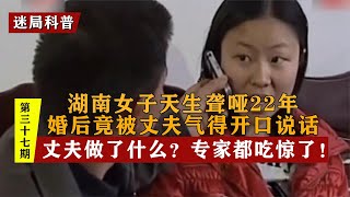 湖南女子天生聾啞22年，新婚不久被丈夫氣得開口說話？專家都驚了