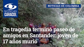 En tragedia terminó paseo de amigos en Santander: joven de 17 años murió en una cascada