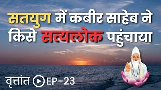 सतयुग में कबीर साहेब की पृथ्वी पर आने की कथा - वृत्तांत EP 23 || VKabeerVichaar