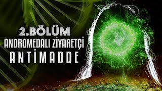 Andromedalı Ziyaretçi | 2. Bölüm | Antimadde