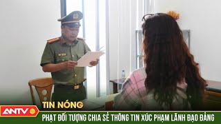 Phạt 7,5 triệu đồng đối tượng chia sẻ thông tin xúc phạm lãnh đạo Đảng, Nhà nước | ANTV