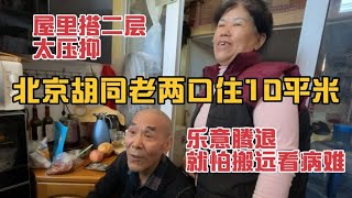 北京胡同老两口住10平米，屋里搭二层太压抑，愿意腾退就怕看病难