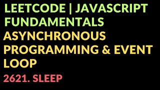 Leetcode | Javascript Fundamentals | Asynchronous Programming & Event loop 2621. Sleep