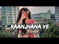 Raanjhana Ve - Lyrical [Slowed+Reverb] #lofi #slowedandreverb #song