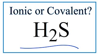 Is H2S (Hydrogen sulfide) Ionic or Covalent/Molecular?