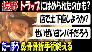 【佐野】トラップにはめられた?「土下座しようか?」たーぼう手術終了【ウナちゃんマン】