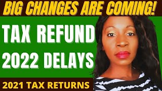 BIG CHANGES✅ TAX REFUND 2022 Delays 2021 tax returns