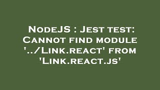 NodeJS : Jest test: Cannot find module '../Link.react' from 'Link.react.js'