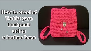 Crochet T-Shirt Yarn Backpack using a Leather Base |DIY