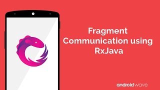 Fragment Communication using RxJava - Android Developer Blog