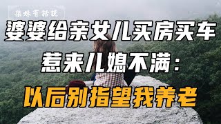 婆婆给亲生女儿买房买车，惹来儿媳不满：以后别指望我养老